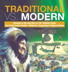 Traditional vs. Modern Changes in the Inuit Way of Life Alaskan Inuits 3rd Grade Social Studies Children's Geography & Cultures Books