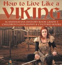 How to Live Like a Viking Scandinavian History Book Grade 3 Children's Geography & Cultures Books