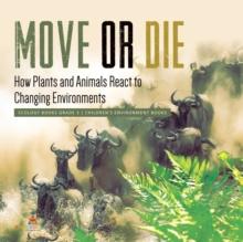 Move or Die : How Plants and Animals React to Changing Environments Ecology Books Grade 3 Children's Environment Books