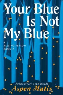 Your Blue Is Not My Blue : A Missing Person Memoir