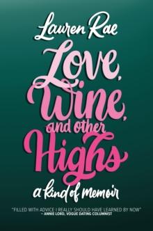 Love, Wine, and Other Highs : A Kind Of Memoir