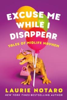 Excuse Me While I Disappear : Tales of Midlife Mayhem