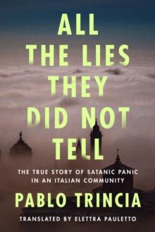 All the Lies They Did Not Tell : The True Story of Satanic Panic in an Italian Community