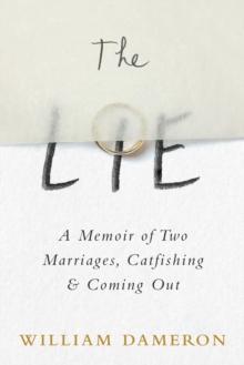 The Lie : A Memoir of Two Marriages, Catfishing & Coming Out