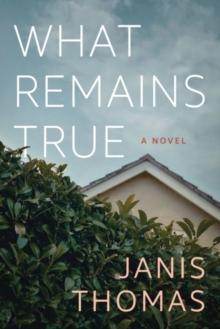 What Remains True : A Novel