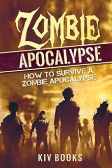 Zombie Apocalypse : How to Survive a Zombie Apocalypse