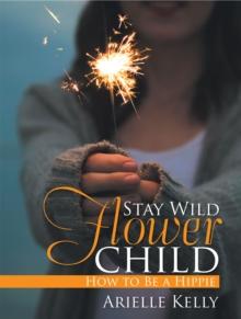 Stay Wild Flower Child : How to Be a Hippie