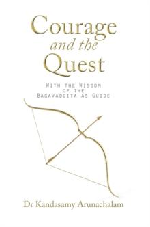 Courage and the Quest : With the Wisdom of the Bagavadgita as Guide