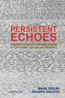 Persistent Echoes : A Series of Short Contemplations in the Quest for Enlightenment