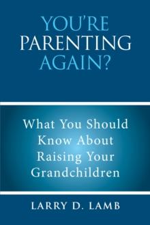 You'Re Parenting Again? : What You Should Know About  Raising Your Grandchildren