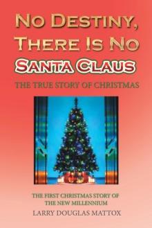 No Destiny, There Is No Santa Claus : The True Story of Christmas