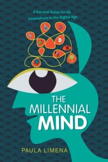 The Millennial Mind : A Survival Guide for All Generations in the Digital Age.