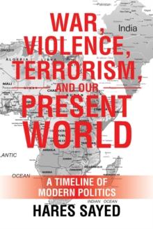 War, Violence, Terrorism, and Our Present World : A Timeline of Modern Politics