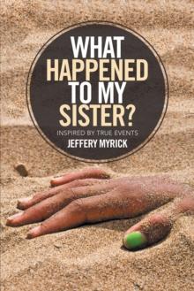 What Happened to My Sister? : Inspired by True Events