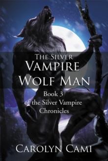 The Silver Vampire-Wolf Man : Book 3 of the Silver Vampire Chronicles