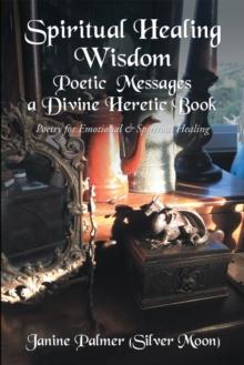 Spiritual Healing Wisdom-Poetic Messages a Divine Heretic Book : Poetry for Emotional & Spiritual Healing