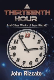 A Thirteenth Hour : And Other Works of John Rizzato