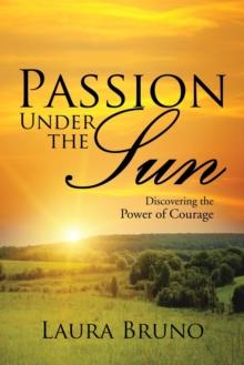 Passion Under the Sun : Discovering the Power of Courage