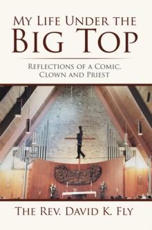 My Life Under the Big Top : Reflections of a Comic, Clown and Priest