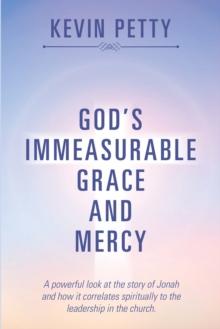 God'S Immeasurable Grace and Mercy : A Powerful Look at the Story of Jonah and How It Correlates Spiritually to the Leadership in the Church.