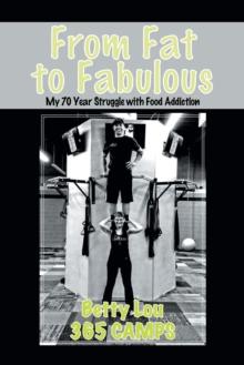 From Fat to Fabulous : My 70 Year Struggle with Food Addiction