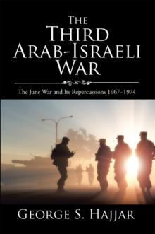 The Third Arab-Israeli War : The June War and Its Repercussions 1967-1974