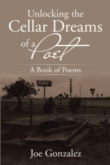 Unlocking the Cellar Dreams of a Poet : A Book of Poems