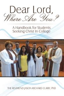 Dear Lord, Where Are You? : A Handbook for Students Seeking Christ in College