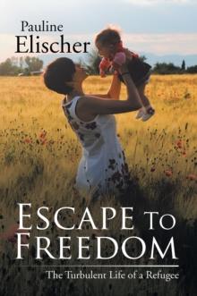 Escape to Freedom : The Turbulent Life of a Refugee