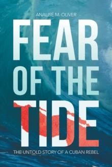 Fear of the Tide : The Untold Story of a Cuban Rebel