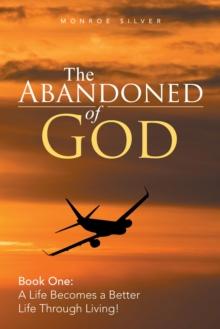 The Abandoned of God : Book One: a Life Becomes a Better Life Through Living!