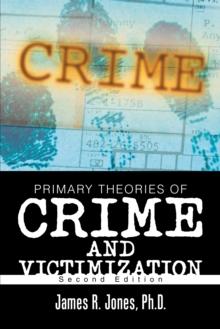 Primary Theories of Crime and Victimization : Second Edition