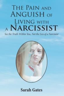 The Pain and Anguish of Living with a Narcissist : See the Truth Within You, Not the Lies of a Narcissist