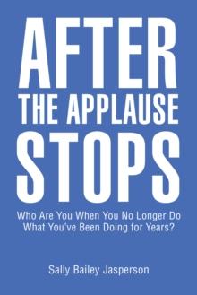 After the Applause Stops : Who Are You When You No Longer Do What You'Ve Been Doing for Years?