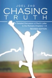 Chasing Truth : A Detailed Discussion of Paul'S Letter to the Romans Chapters 1-8