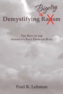 Demystifying Bigotry : The Best of the America'S Race Problem Blog