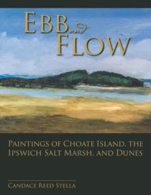 Ebb and Flow : Paintings of Choate Island, the Ipswich Salt Marsh, and Dunes