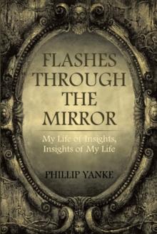 Flashes Through the Mirror : My Life of Insights, Insights of My Life