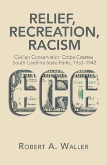 Relief, Recreation, Racism : Civilian Conservation Corps Creates South Carolina State Parks, 1933-1942