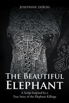 The Beautiful Elephant : A Script Inspired by a True Story of the Elephant Killings