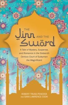 The Jinn and the Sword : A Tale of Mystery, Suspense, and Romance in the Sixteenth Century Court of Suleyman the Magnificent