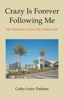 Crazy Is Forever Following Me : My Adventures & Life in the Arabian Gulf