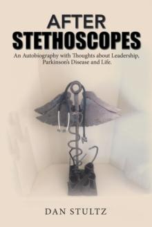 After Stethoscopes : An Autobiography with Thoughts About Leadership, Parkinson'S Disease and Life.