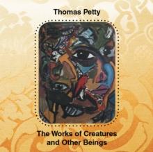 The Works of Creatures and Other Beings : A Poetry Collection