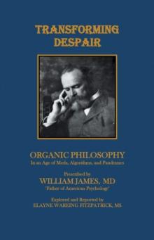 Transforming Despair : Organic Philosophy in an Age of Meds, Algorithms, and Pandemics