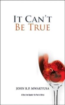 It Can't Be True : A Story from Uganda-The Pearl of Africa