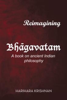 Reimagining Bhagavatam : A Book on Ancient Indian Philosophy