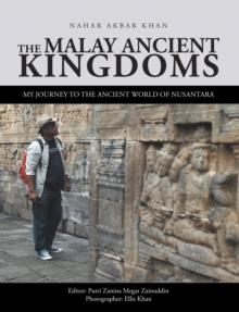 The Malay Ancient Kingdoms : My Journey to the Ancient World of Nusantara