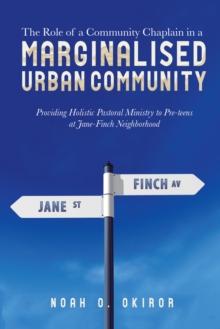 The Role of a Community Chaplain in a Marginalised Urban Community : Providing Holistic Pastoral Ministry to Pre-Teens at Jane-Finch Neighborhood