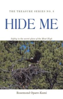 Hide Me : Safety in the Secret Place of the Most High